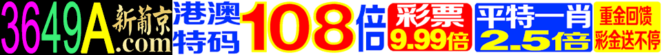 8784A.com☆港澳特码108倍☆平特2.8倍☆